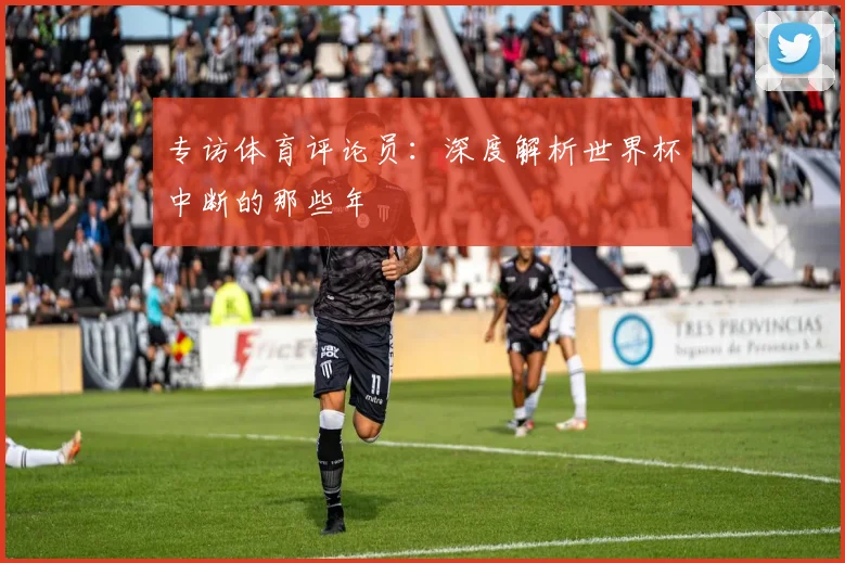 专访体育评论员：深度解析世界杯中断的那些年