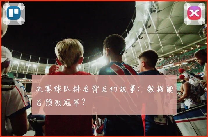 决赛球队排名背后的故事：数据能否预测冠军？